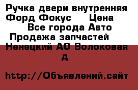 Ручка двери внутренняя Форд Фокус 2 › Цена ­ 200 - Все города Авто » Продажа запчастей   . Ненецкий АО,Волоковая д.